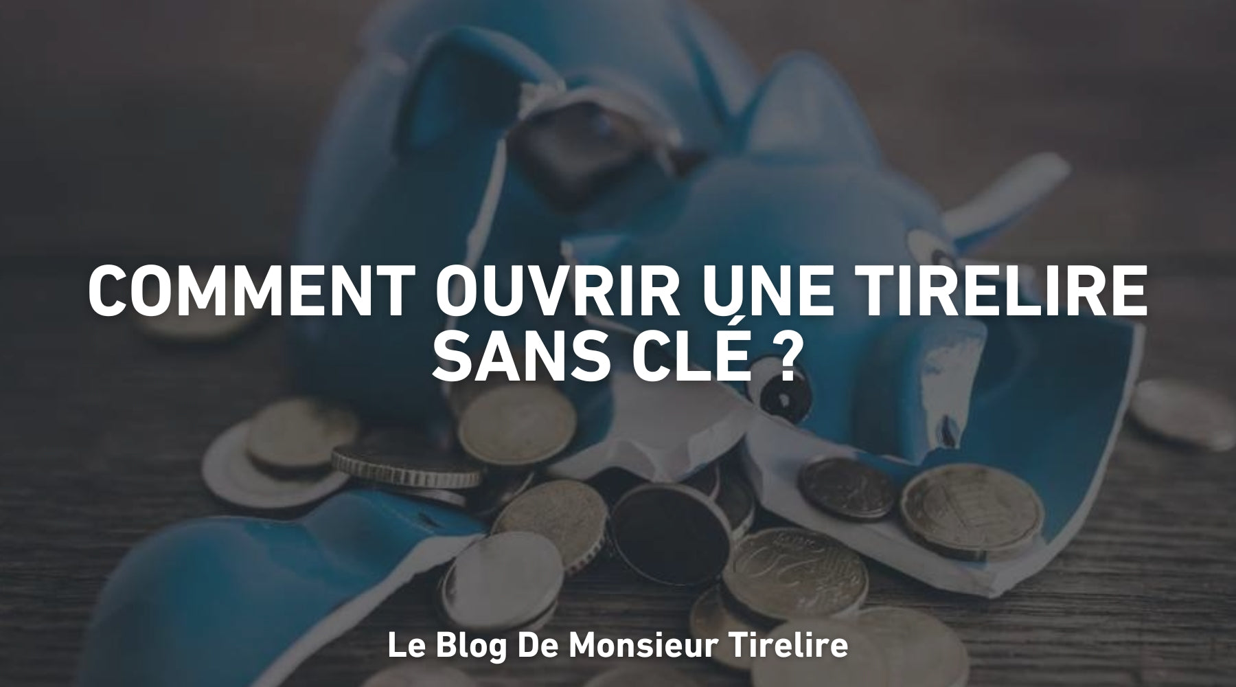 Comment ouvrir une tirelire sans clé ?