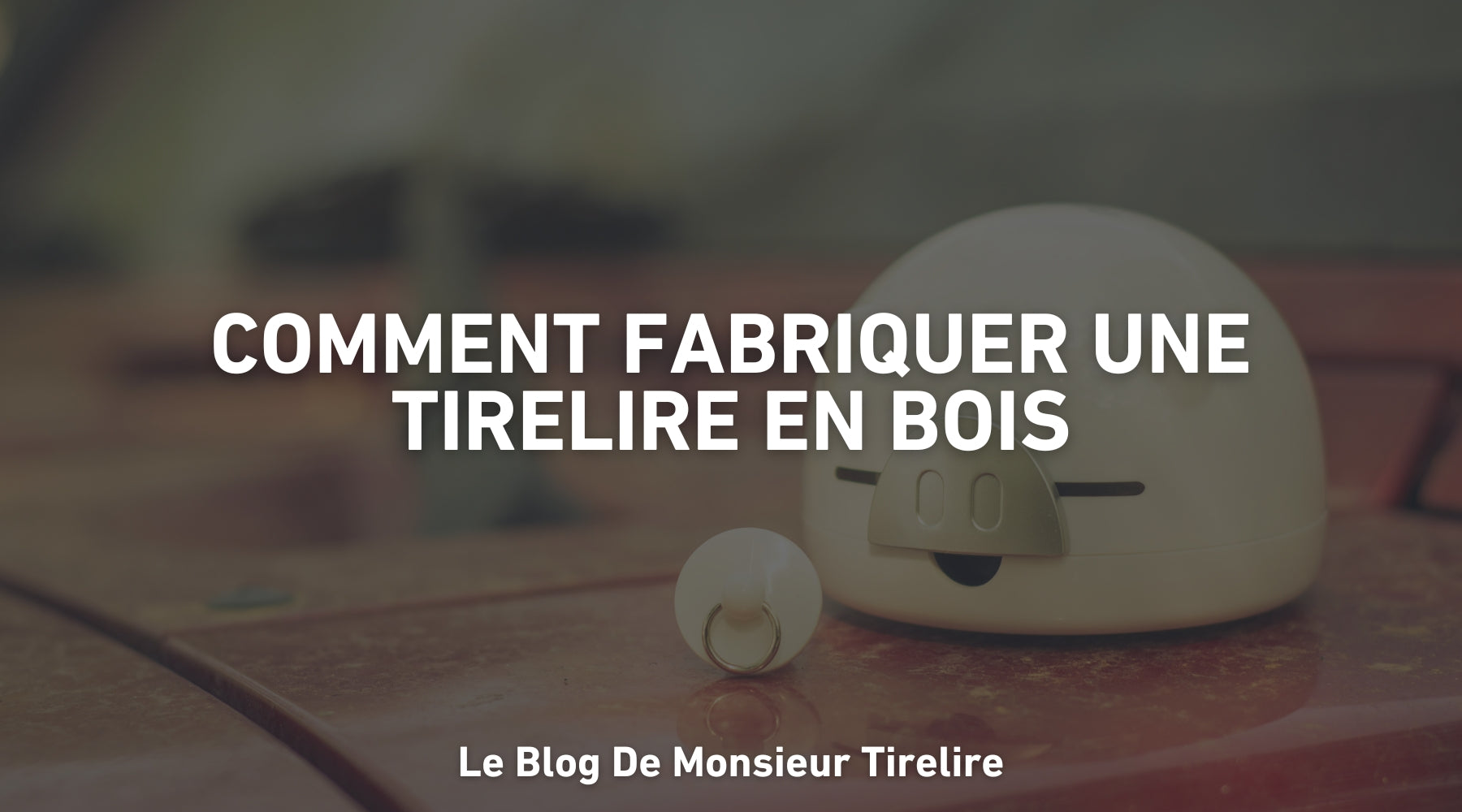 Comment fabrique une tirelire en bois ?